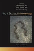 Sacral Grooves, Limbo Gateways: Travels in Deep Southern Time, Circum-Caribbean Space, Afro-creole Authority 0820345997 Book Cover