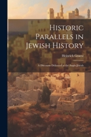 Historic Parallels in Jewish History: A Discourse Delivered at the Anglo-Jewish 1021318531 Book Cover