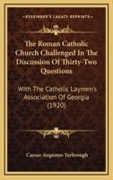 The Roman Catholic Church Challenged in the Discussion of Thirty-two Questions With the Catholic Laymen's Association of Georgia 1165162210 Book Cover