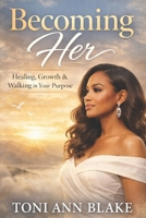 Becoming Her: Healing, Growth and Walking in Your Purpose (The Becoming) B0GWQ8B1LZ Book Cover