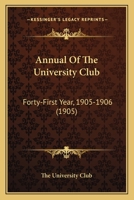 Annual Of The University Club: Forty-First Year, 1905-1906 1436779111 Book Cover