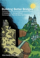 Building Better Bridges: A Guidebook To Having Difficult Conversations That Can Save Our Children B0CFP48636 Book Cover