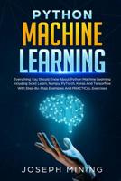 Python Machine Learning: Everything You Should Know About Python Machine Learning Including Scikit Learn, Numpy, PyTorch, Keras And Tensorflow With Step-By-Step Examples And PRACTICAL Exercises 1099307996 Book Cover