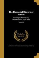 The Memorial History of Boston: Including Suffolk County, Massachusetts. 1630-1880; Volume 3 1146724969 Book Cover