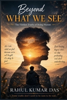 Beyond What We See: The Hidden Truths of Being Human B0HBTV87MS Book Cover