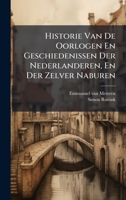 Historie Van De Oorlogen En Geschiedenissen Der Nederlanderen, En Der Zelver Naburen (Dutch Edition) 1024561534 Book Cover