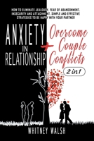 ANXIETY IN RELATIONSHIPS + OVERCOME COUPLE CONFLICTS: 2 in 1: How to eliminate jealousy, fear of abandonment, insecurity and attachment. A simple and ... strategies to be happy with your partner. B08P3QTKCS Book Cover