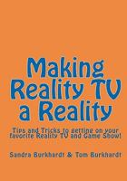 Making Reality TV a Reality: Tips and Tricks to Getting on Your Favorite Reality TV and Game Show! 144214906X Book Cover