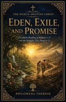 Eden, Exile, and Promise: A Catholic Reading of Genesis 1–11 and the Struggles They Name in Us (The World Awaiting Christ: A Catholic Journey Through the Old Testament) B0HFH335XC Book Cover