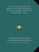 Precis Historique Des Operations Geodesiques Et Astronomiques, Faites En Hollande (1815) 1167540468 Book Cover