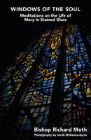 Windows of the Soul: Meditations on the Life of Mary in Stained Glass 191678609X Book Cover