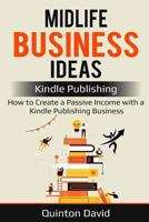 Midlife Business Ideas: Kindle Publishing: How to Create a Passive Income with a Kindle Publishing Business 1791748783 Book Cover