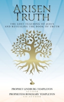 Arisen Truth: The Lost Teaching of Jesus and Revealing The Book of Truth 1685159737 Book Cover