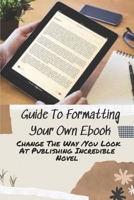 Guide To Formatting Your Own Ebook: Change The Way You Look At Publishing Incredible Novel: Free Ebook Formatting null Book Cover