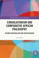 Consolationism and Comparative African Philosophy: Beyond Universalism and Particularism 0367776227 Book Cover