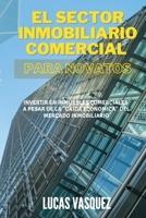 EL SECTOR INMOBILIARIO COMERCIAL PARA NOVATOS. Commercial real estate investing for beginners (SPANISH VERSION): Invertir en inmuebles comerciales a pesar de la "caida economica" del mercado inmobilia 1801124736 Book Cover