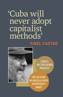 Cuba Will Never Adopt Capitalist Methods: Cuba's Rectification Process : The Victory in Angola over Apartheid's Army 0873485386 Book Cover