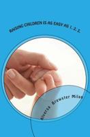 Raising Children Is As Easy As 1. 2. 3. 148196335X Book Cover