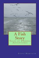 A Fish Story: Tales of Fishing Adventures 1453866280 Book Cover
