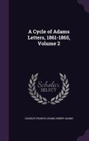 A Cycle of Adams Letters, 1861-1865; Volume II 1117653412 Book Cover