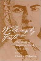 Walking by Faith: The Diary of Angelina Grimke, 1828-1835 (Women's Diaries and Letters of the South) 1570035113 Book Cover