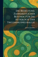 Die Bedeutung Zahnarztlicher Befunde FUr Die Aetiologie Der Trigeminusneuralgie (German Edition) 1025599179 Book Cover
