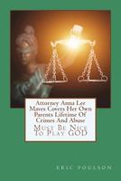 Attorney Anna Lee Maves Covers Her Own Parents Lifetime of Crimes and Abuse: Must Be Nice to Play God 1723381365 Book Cover