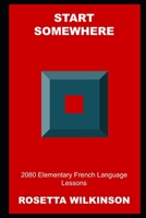 Start Somewhere: 2080 Elementary French Language Lessons null Book Cover