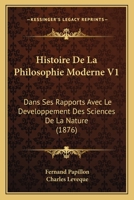 Histoire De La Philosophie Moderne V1: Dans Ses Rapports Avec Le Developpement Des Sciences De La Nature 1165384701 Book Cover