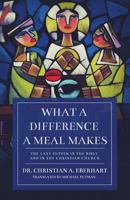 What a Difference a Meal Makes: The Last Supper in the Bible and in the Christian Church 1632960826 Book Cover
