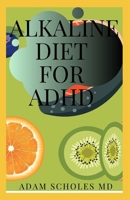 ALKALINE DIET FOR ADHD: All You Need To Know On ADHD solution without Drugs or Medication:Healing the Alkaline Way 1659738172 Book Cover