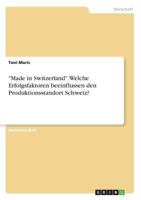 Made in Switzerland. Welche Erfolgsfaktoren beeinflussen den Produktionsstandort Schweiz? 3668483620 Book Cover