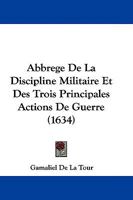 Abbrege De La Discipline Militaire Et Des Trois Principales Actions De Guerre (1634) 1165923106 Book Cover