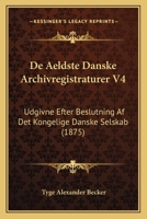 De Aeldste Danske Archivregistraturer V4: Udgivne Efter Beslutning Af Det Kongelige Danske Selskab (1875) 1160381895 Book Cover