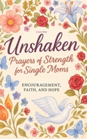 Unshaken: Prayers of Strength for Single Moms: Pocket Size, Glossy Cover Aesthetic Book for Amazing Mothers B0DS26N116 Book Cover