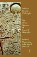 The Three Stigmata of Friedrich Nietzsche: Political Physiology in the Age of Nihilism 1349328383 Book Cover