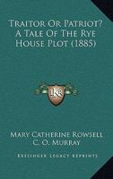 Traitor Or Patriot? A Tale Of The Rye House Plot 1165157659 Book Cover