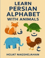 Learn Persian Alphabet with Animals: My First Farsi ABC Book: Teach Your Child Persian Letters and Animal Names Easily B0H6ZXCNHZ Book Cover