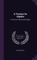Treatise on algebra, for the use of schools and colleges 1296733297 Book Cover