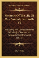 Memoirs Of The Life Of Mrs. Sumbel, Late Wells V2: Including Her Correspondence With Major Topham, Mr. Reynolds The Dramatist 1166305392 Book Cover