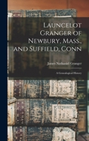 Launcelot Granger of Newbury, Mass., and Suffield, Conn: A Genealogical History 1015449409 Book Cover