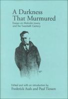 A Darkness That Murmured: Essays on Malcolm Lowry and the Twentieth Century 080204462X Book Cover