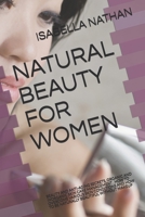 NATURAL BEAUTY FOR WOMEN: BEAUTY AND ANTI-AGING SECRETS, ORGANIC AND INORGANIC SKIN CARE MANAGEMENT . HOW TO OVERCOME VARIOUS SKIN CONDITIONS AND HOW TO BE NATURALLY BEAUTIFUL WITHOUT MAKEUP 171222588X Book Cover