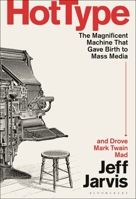 Hot Type: The Magnificent Machine that Gave Birth to Mass Media and Drove Mark Twain Mad B0FQ6538JB Book Cover
