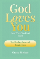 God Loves You Even When You Can't Feel It Book 3: The Healing Power Of Forgiveness Christian Book B0F2K5P57Z Book Cover