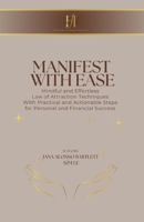 Manifest With Ease: Mindful and Effortless Law of Attraction Techniques With Practical and Actionable Steps for Personal and Financial Success 1069004103 Book Cover