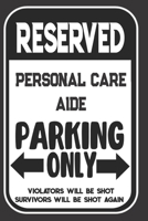Reserved Personal Care Aide Parking Only. Violators Will Be Shot. Survivors Will Be Shot Again: Blank Lined Notebook | Thank You Gift For Personal Care Aide 1694966216 Book Cover