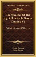 The Speeches Of The Right Honorable George Canning V2: With A Memoir Of His Life 1276974612 Book Cover