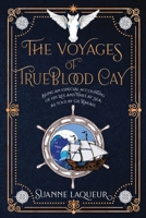 The Voyages of Trueblood Cay: being an especial accounting of his life and times at sea, as told by Gil Rafael 0578448874 Book Cover