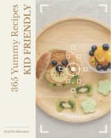 365 Yummy Kid Friendly Recipes: From The Kid Friendly Cookbook To The Table B08GFRZCZC Book Cover
